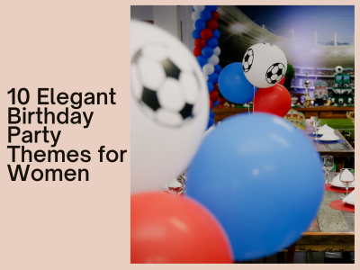 10 Elegant Birthday Party Themes for Women