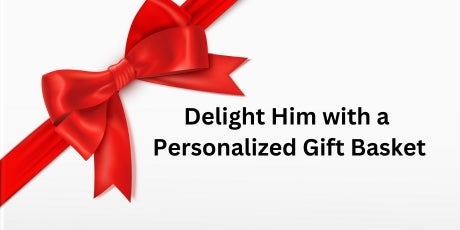 Delight Him with a Personalized Gift Basket
