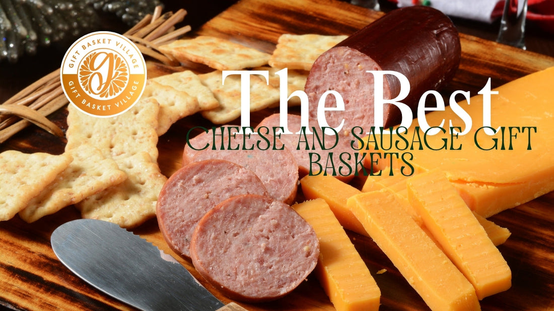 Why Ours Are the Best Cheese and Sausage Gift Baskets