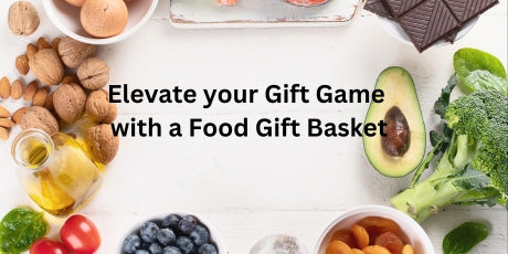 Elevate your Gift Game with a Food Gift Basket
