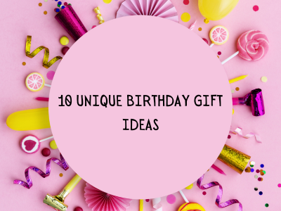 10 Unique Birthday Gift Ideas
