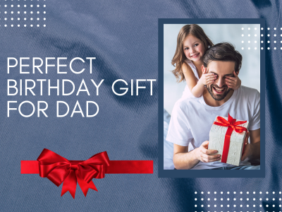 Finding the Perfect Birthday Gift for Dad 7 Ideas to Show him How Much You Care